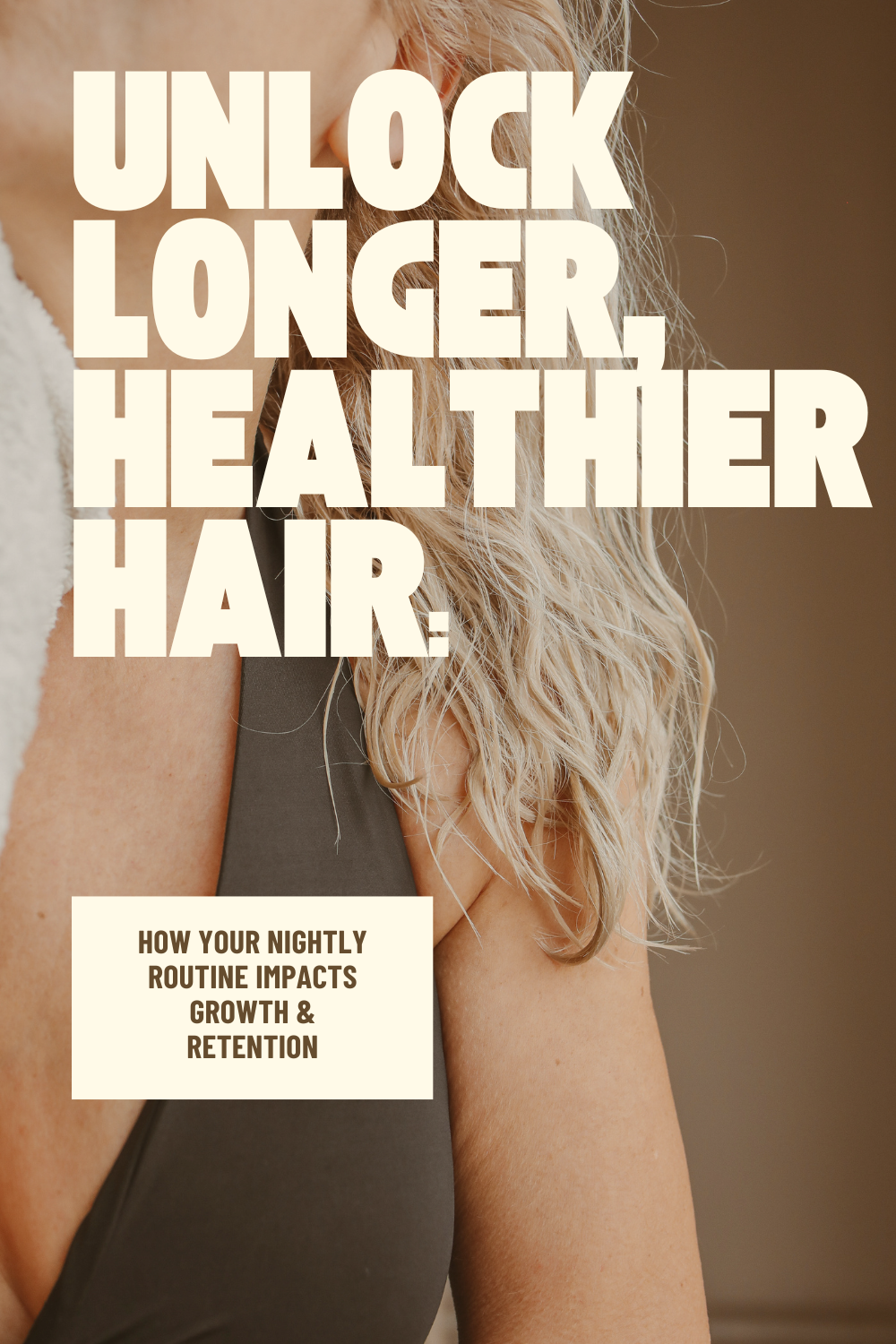 Unlock Longer, Healthier Hair: How Your Nightly Routine Impacts Growth & Retention